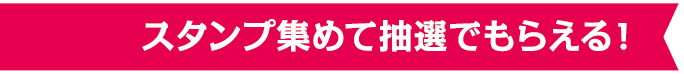スタンプ集めて抽選でもらえる！